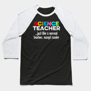 Science Teacher Just Like A Normal Teacher, Except Cooler Baseball T-Shirt